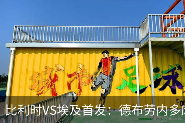 比利时VS埃及首发：德布劳内多库特罗萨德再战萨拉赫