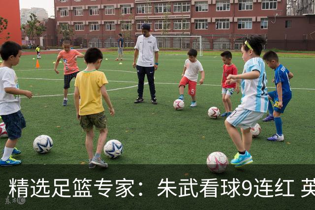 精选足篮专家：朱武看球9连红 英超大师5连红